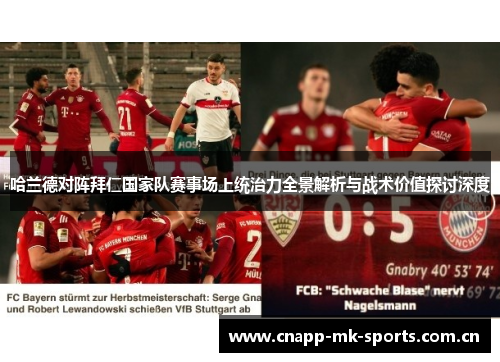 哈兰德对阵拜仁国家队赛事场上统治力全景解析与战术价值探讨深度 哈兰德对阵拜仁国家队赛事场上统治力全景解析与战术价值探讨深度