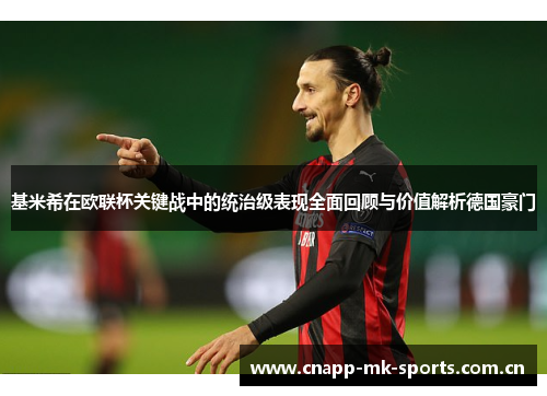 基米希在欧联杯关键战中的统治级表现全面回顾与价值解析德国豪门
